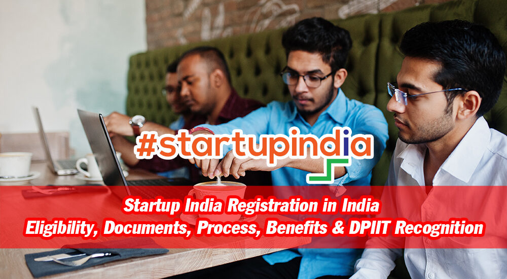 Startup India Registration in India – Eligibility, Documents, Process, Benefits & DPIIT Recognition