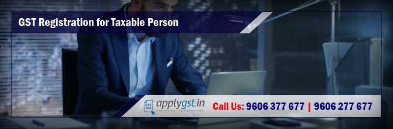 GST Registration for Taxable Person